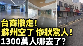 台商撤走蘇州空了慘狀驚人1300萬人哪去了(視頻)