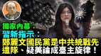 【袁紅冰熱點】獨家內幕:習新指示:鄭麗文國民黨是中共統戰先遣隊讓疑美論成臺主旋律(視頻)