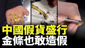 中國大陸假貨盛行你無法想像連金條都是假的(視頻)