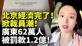 北京经济完了掀裁员潮广东高速路口62万人被罚款1.2亿(视频)