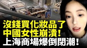 中國女性沒錢買大牌化妝品了崩潰大哭上海商場爆倒閉潮(視頻)