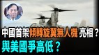 【謝田時間】中國首架6噸級傾轉旋翼無人機「鑭影」R6000與美「魚鷹」一樣(視頻)