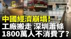 中国经济崩塌工厂搬走深圳萧条业主叹生意难做1800万人不消费了(视频)