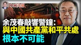 余茂春敲响警钟：与中国共产党和平共处根本不可能(视频)