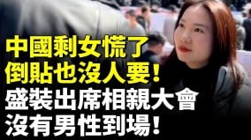 中國剩女慌了倒貼也沒人要800名剩女盛裝出席相親大會卻沒有男性到場(視頻)