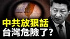 中共真敢打台湾吗中共誓言：台湾是下一个目标(视频)