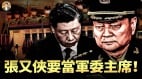 仿效鄧小平張又俠要做軍委主席敦促清算習路線(視頻)