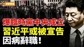 爆临时党中央成立习近平或被宣告因病辞职(视频)