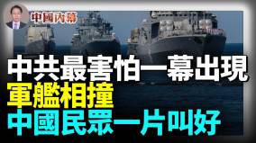 中共最害怕一幕出现军舰相撞中国民众一片叫好(视频)