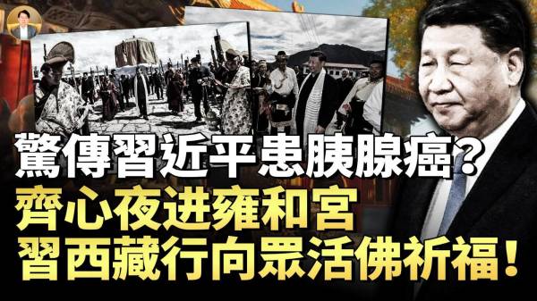 习近平为何频访寺庙惊传习已患癌症齐心为子入雍和宫上香祈福还是表演习频进寺庙与西藏之行藏密码(视频)