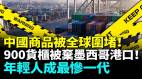 中國商品被全球圍堵900箱中國貨被棄墨西哥港口歐盟查封480箱華人走私帝國一夜垮臺(視頻)