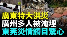 突發廣州山體滑坡多人失聯；廣東多地遭遇百年一遇大洪水民間披露更多災情；東莞一夜之間全城泡水(視頻)