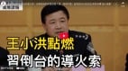 王小洪点燃习倒台的导火索(视频)