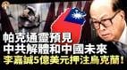 两大预言家揭秘中国未来：帕克通灵预见中共解体和中国未来李嘉诚5亿美元押注乌克兰(视频)