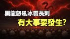 黑龍怒吼冰雹長刺有大事要發生(視頻)