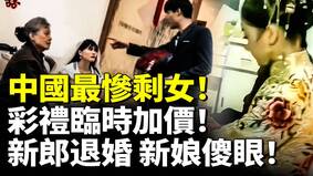 中国最惨剩女彩礼临时加价新郎退婚(视频)