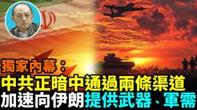 【袁红冰热点】独家内幕：中共正暗中通过两条渠道加速向伊朗提供武器军需(视频)