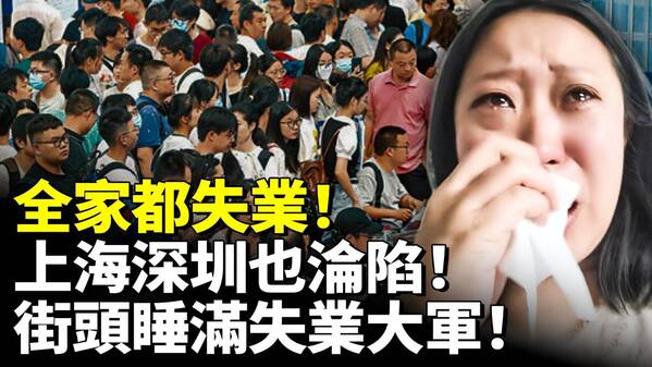 中國爆失業潮全家都失業上海深圳也淪陷(視頻)