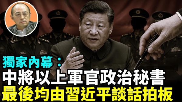 【袁红冰热点】独家内幕：中将以上军官政治秘书最后均由习近平谈话拍板(视频)