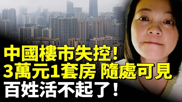中國樓市失控3萬元一套房隨處可見百姓活不起了(視頻)