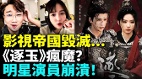 中国影视丑闻被掀《逐玉》背锅明星演员崩溃(视频)