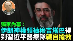 【袁红冰热点】独家内幕：伊朗神权领袖穆吉塔巴得到习近平医疗队亲自抢救(视频)